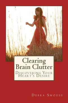 portada Clearing Brain Clutter: Discovering Your Heart's Desire (en Inglés)