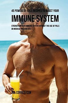 portada 45 Powerful Juice Recipes to Boost Your Immune System: Strengthen Your Immune System Without the use of Pills or Medical Treatments (in English)