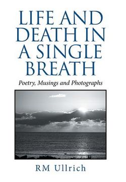 portada Life and Death in a Single Breath: Poetry, Musings and Photographs (en Inglés)