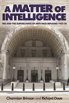 portada A Matter of Intelligence: Mi5 and the Surveillance of Anti–Nazi Refugees, 1933–50 (in English)