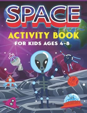 portada Space Activity Book for Kids Ages 4-8: Explore, Fun with Learn and Grow, A Fantastic Outer Space Coloring, Mazes, Dot to Dot, Drawings for Kids with A