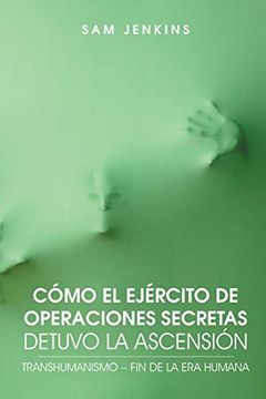 portada Cómo el Ejército de Operaciones Secretas Detuvo la Ascensión: Transhumanismo – fin de la era Humana (in Spanish)