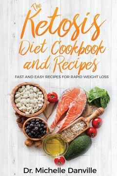 portada The Ketosis Diet Cookbook and Recipes: Fast and Easy Recipes For Rapid Weight Loss.