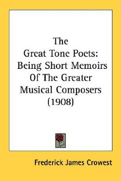 portada the great tone poets: being short memoirs of the greater musical composers (1908) (en Inglés)