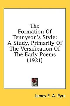 portada the formation of tennyson's style: a study, primarily of the versification of the early poems (1921) (in English)