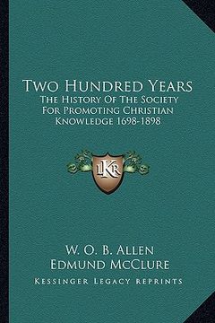 portada two hundred years: the history of the society for promoting christian knowledge 1698-1898 (en Inglés)
