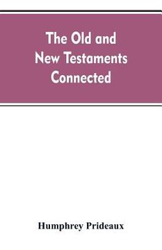 portada The Old and New Testaments connected: in the history of the Jews and neighbouring nations, from the declensions of the kingdoms of Israel and Judah to