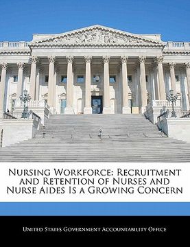 portada nursing workforce: recruitment and retention of nurses and nurse aides is a growing concern (en Inglés)