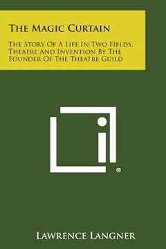 portada The Magic Curtain: The Story of a Life in Two Fields, Theatre and Invention by the Founder of the Theatre Guild (en Inglés)