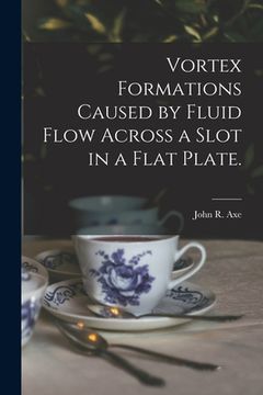 portada Vortex Formations Caused by Fluid Flow Across a Slot in a Flat Plate. (en Inglés)