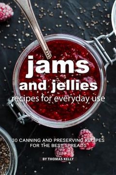 portada Jams and Jellies Recipes for Everyday Use: 30 Canning and Preserving Recipes for The Best Spreads (en Inglés)