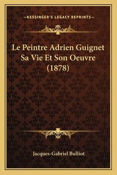 portada Le Peintre Adrien Guignet Sa Vie Et Son Oeuvre (1878) (en Francés)
