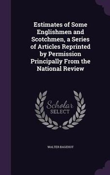 portada Estimates of Some Englishmen and Scotchmen, a Series of Articles Reprinted by Permission Principally From the National Review (en Inglés)