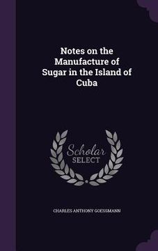 portada Notes on the Manufacture of Sugar in the Island of Cuba (en Inglés)