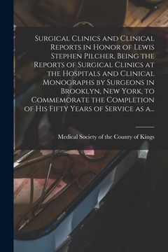 portada Surgical Clinics and Clinical Reports in Honor of Lewis Stephen Pilcher, Being the Reports of Surgical Clinics at the Hospitals and Clinical Monograph