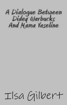 portada A Dialogue Between Didey Warbucks And Mama Vaseline (en Inglés)