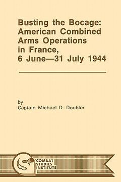 portada busting the bocage: american combined operations in france, 6 june -31 july 1944 (en Inglés)