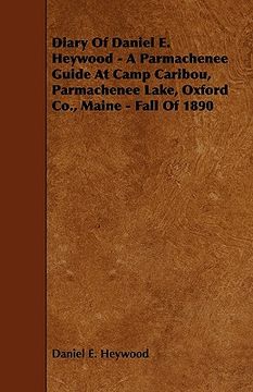 portada diary of daniel e. heywood - a parmachenee guide at camp caribou, parmachenee lake, oxford co., maine - fall of 1890