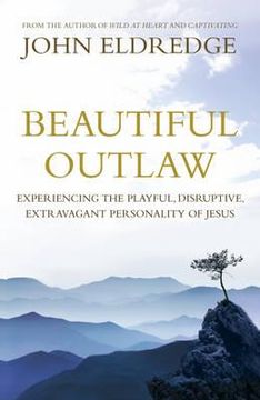 portada beautiful outlaw: experiencing the playful, disruptive, extravagant personality of jesus. john eldredge