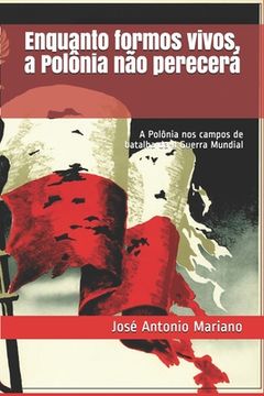 portada Enquanto formos vivos, a Polônia não perecerá: A Polônia nos campos de batalha da II Guerra Mundial (en Portugués)