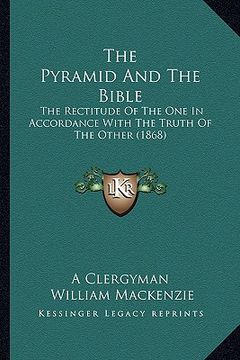 portada the pyramid and the bible: the rectitude of the one in accordance with the truth of the other (1868) (en Inglés)