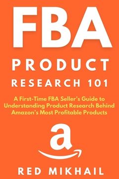 portada FBA Product Research 101: A First-Time FBA Sellers Guide to Understanding Product Research Behind Amazon's Most Profitable Products (en Inglés)