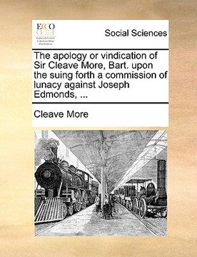 portada the apology or vindication of sir cleave more, bart. upon the suing forth a commission of lunacy against joseph edmonds, ... (en Inglés)