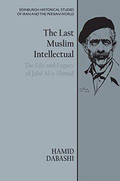 portada The Last Muslim Intellectual: The Life and Legacy of Jalal Al-E Ahmad (Edinburgh Historical Studies of Iran and the Persian World) (en Inglés)