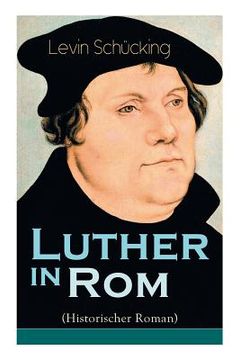 portada Luther in Rom (Historischer Roman): Der Ursprung der Reformation - Die längste und weiteste Reise im Leben Martin Luthers (en Alemán)