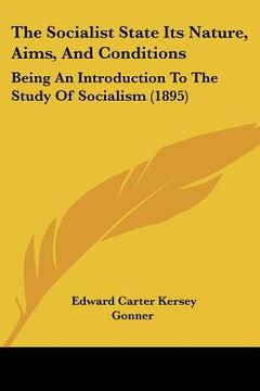 portada the socialist state its nature, aims, and conditions: being an introduction to the study of socialism (1895) (en Inglés)