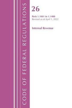 portada Code of Federal Regulations, Title 26 Internal Revenue 1. 1001-1. 1400, Revised as of April 1, 2022 (en Inglés)