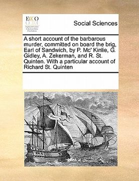 portada a   short account of the barbarous murder, committed on board the brig, earl of sandwich, by p. mc' kinlie, g. gidley, a. zekerman, and r. st. quinten
