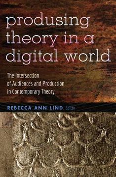 portada Producing Theory in a Digital World: The Intersection of Audiences and Production in Contemporary Theory (en Inglés)