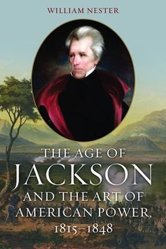 portada The Age of Jackson and the Art of American Power, 1815-1848 (en Inglés)