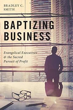 portada Baptizing Business: Evangelical Executives and the Sacred Pursuit of Profit (in English)