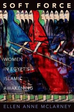 portada Soft Force: Women in Egypt's Islamic Awakening (Princeton Studies in Muslim Politics) (en Inglés)