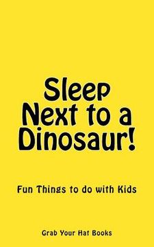 portada Sleep Next to a Dinosaur!: Fun Things to do with Kids (in English)