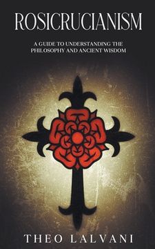 portada Rosicrucianism: A Guide to Understanding the Philosophy and Ancient Wisdom (en Inglés)