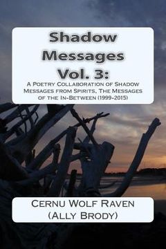 portada Shadow Messages Vol. 3: : A Poetry Collaboration of Shadow Messages from Spirits, The Messages of the In-Between (1999-2015) (en Inglés)