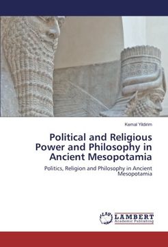 portada Political and Religious Power and Philosophy in Ancient Mesopotamia: Politics, Religion and Philosophy in Ancient Mesopotamia