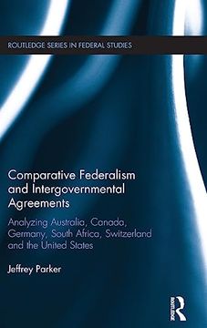 portada Comparative Federalism and Intergovernmental Agreements: Analyzing Australia, Canada, Germany, South Africa, Switzerland and the United States (Routledge Studies in Federalism and Decentralization) (en Inglés)