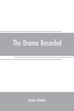 portada The drama recorded: or, Barker's list of plays, alphabetically arranged, exhibiting at one view, the title, size, date, and author, with t (en Inglés)