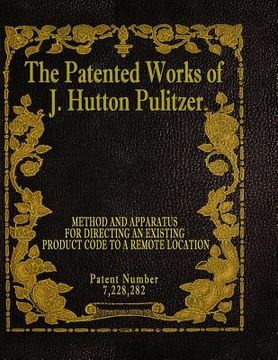 portada The Patented Works of J. Hutton Pulitzer - Patent Number 7,228,282 (en Inglés)