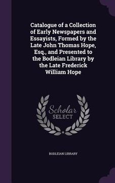 portada Catalogue of a Collection of Early Newspapers and Essayists, Formed by the Late John Thomas Hope, Esq., and Presented to the Bodleian Library by the L (in English)