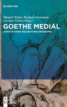 portada Goethe Medial: Aspekte Einer Vieldeutigen Beziehung (German Edition) [Hardcover ] (en Alemán)