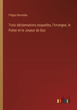 portada Trois déclamations esquelles, l'Ivrongne, le Putier et le Joueur de Dez (en Francés)