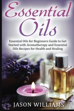 portada Essential Oils: Essential Oils for Beginners Guide to Get Started with Aromatherapy and Essential Oils Recipes for Health and Healing
