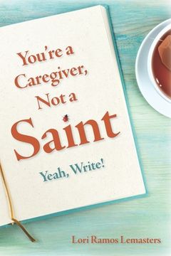portada You're a Caregiver, Not a Saint: Yeah, Write! (en Inglés)