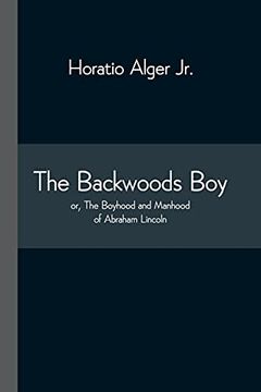 portada The Backwoods Boy; Or, the Boyhood and Manhood of Abraham Lincoln (en Inglés)