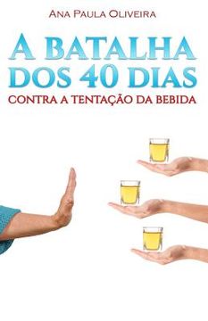 portada A Batalha dos 40 Dias: Contra a Tentação da Bebida (en Portugués)